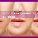 Evitar el envejecimiento de los labios