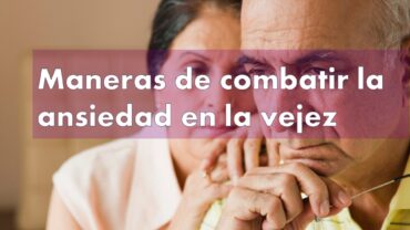 Maneras de combatir la ansiedad en la vejez