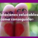 Relaciones saludables ¿como conseguirlo?